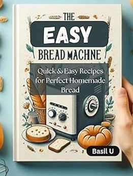 The Easy Bread Machine Cookbook by Basil U
