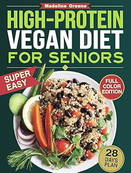 High-Protein Vegan Diet Cookbook for Seniors by Madeline Greene