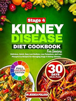 STAGE 4 KIDNEY DISEASE DIET COOKBOOK FOR SENIORS by Dr Jessica Pollock