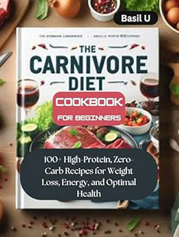 The Carnivore Diet Cookbook for Beginners by Basil U