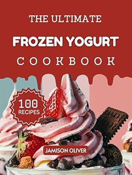 The Ultimate Frozen Yogurt Cookbook by Jamison Oliver