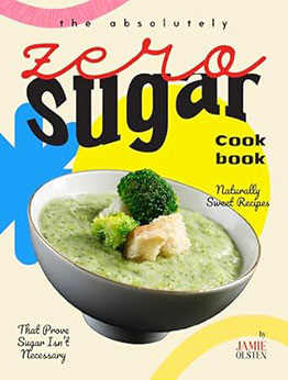 The Absolutely Zero Sugar Cookbook by Jamie Olsten