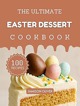 The Ultimate Easter Dessert Cookbook by Jamison Oliver