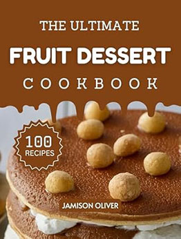 The Ultimate Fruit Dessert Cookbook by Jamison Oliver