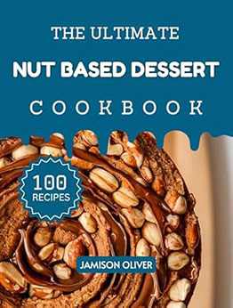 The Ultimate Nut-Based Dessert Cookbook by Jamison Oliver