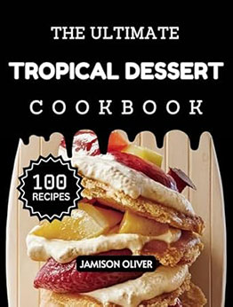 The Ultimate Tropical Dessert Cookbook by Jamison Oliver