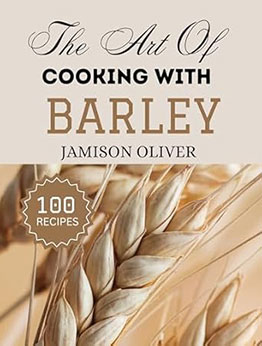 The Art Of Cooking With BARLEY by Jamison Oliver