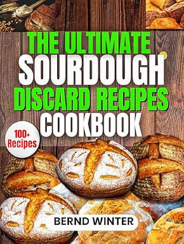The Ultimate Sourdough Discard Recipes Cookbook by Bernd Winter