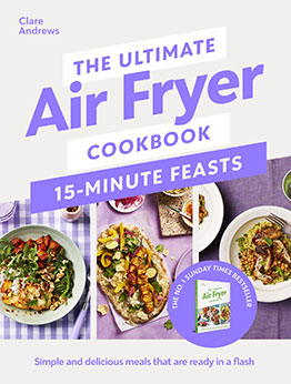 The Ultimate Air Fryer Cookbook 15 Minute Feasts by Clare Andrews