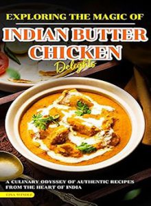Exploring the Magic of Indian Butter Chicken Delights by Lisa Windle