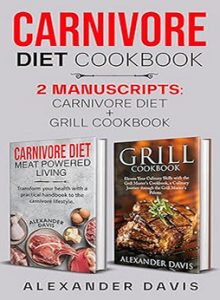 CARNIVORE DIET COOKBOOK: 2 MANUSCRIPTS by ALEXANDER DAVIS CARNIVORE DIET COOKBOOK: 2 MANUSCRIPTS by ALEXANDER DAVIS