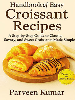 Handbook of Easy Croissant Recipes by Parveen Kumar Kumar