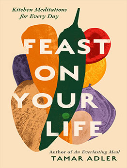 Feast on Your Life by Tamar Adler