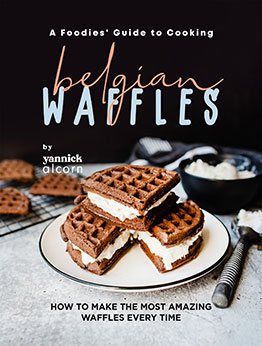 A Foodies' Guide to Cooking Belgian Waffles by Yannick Alcorn