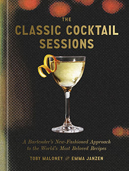 The Classic Cocktail Sessions by Toby Maloney